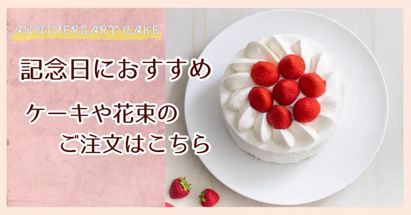 記念日におすすめ ケーキや花束のご注文はこちら