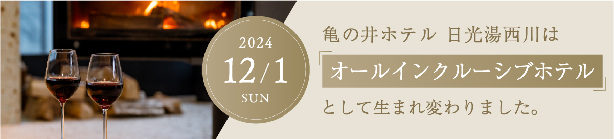 2024/12/1(SUN) 亀の井ホテル 日光湯西川は「オールインクルーシブホテル」として生まれ変わりました。