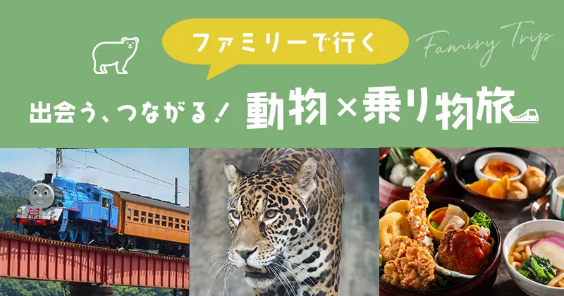 ファミリーで行く「出会う、つながる！動物×乗り物旅」