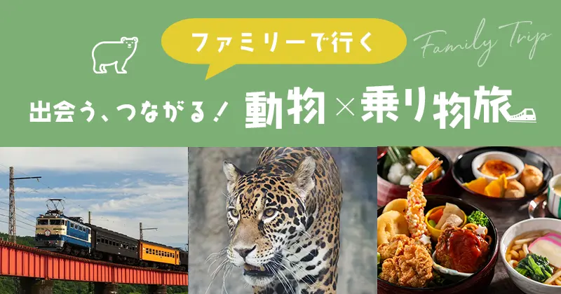 ファミリーで行く「出会う、つながる!動物×乗り物旅」